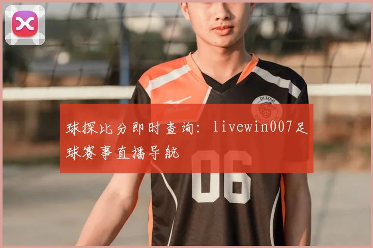 球探比分即时查询：livewin007足球赛事直播导航