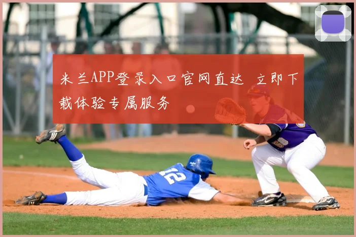 米兰APP登录入口官网直达 立即下载体验专属服务