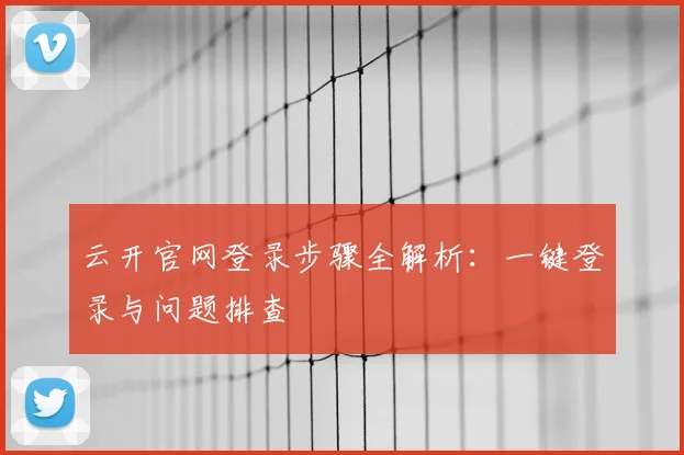 云开官网登录步骤全解析：一键登录与问题排查