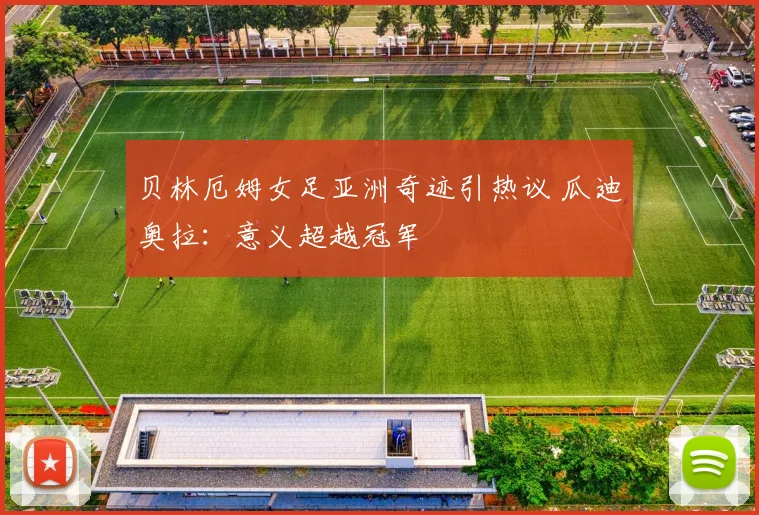 贝林厄姆女足亚洲奇迹引热议 瓜迪奥拉：意义超越冠军