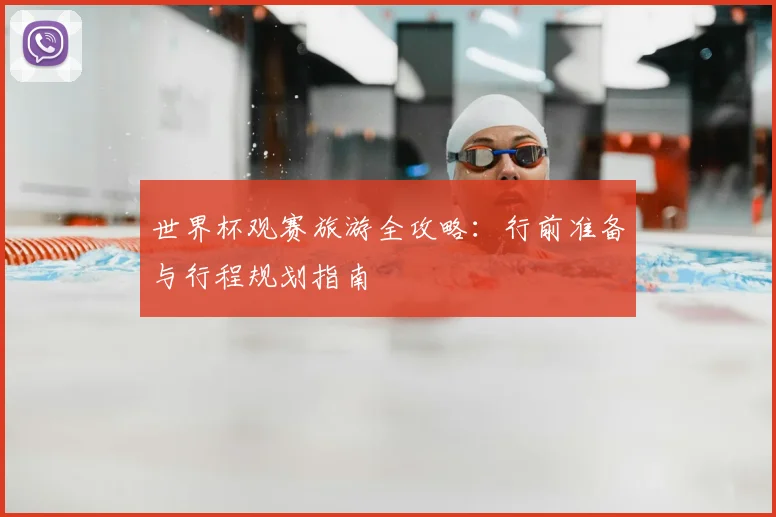 世界杯观赛旅游全攻略：行前准备与行程规划指南