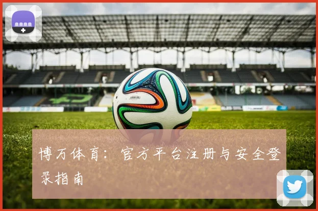 博万体育：官方平台注册与安全登录指南