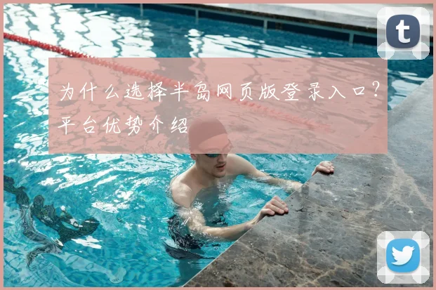 为什么选择半岛网页版登录入口？平台优势介绍
